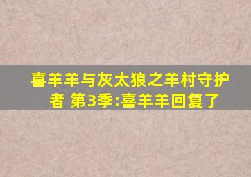 喜羊羊与灰太狼之羊村守护者 第3季:喜羊羊回复了